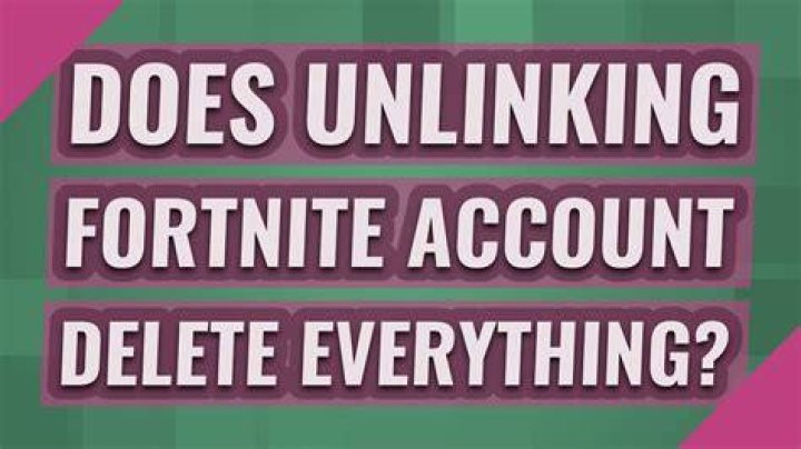Does unlinking fortnite account delete everything?